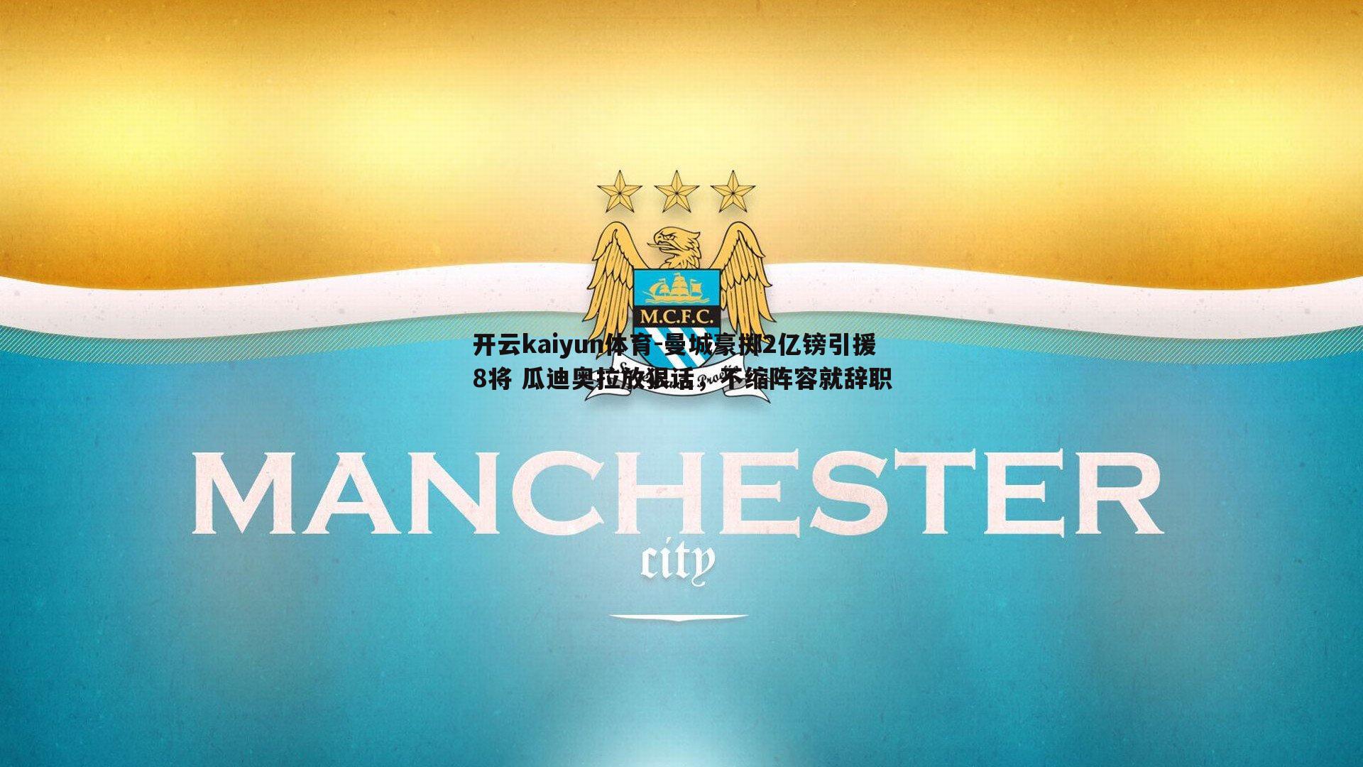曼城豪掷2亿镑引援8将 瓜迪奥拉放狠话，不缩阵容就辞职
