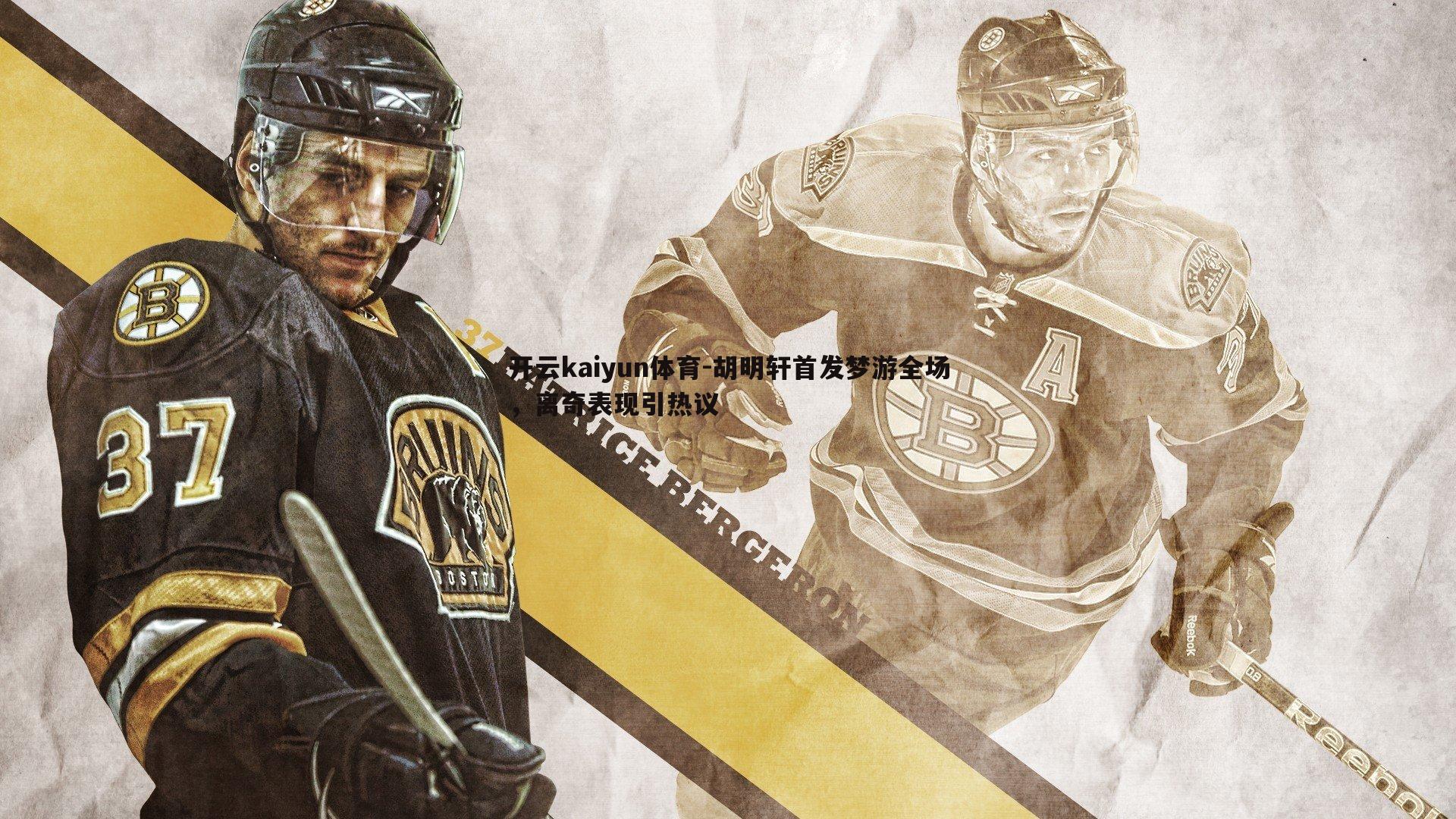 开云kaiyun体育-胡明轩首发梦游全场，离奇表现引热议